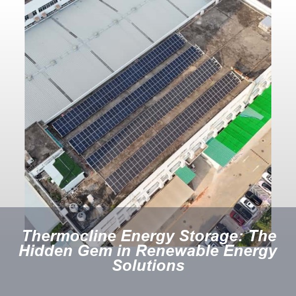 Thermocline Energy Storage: The Hidden Gem in Renewable Energy Solutions